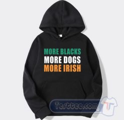 Cheap More Blacks More Dogs More Irish Hoodie