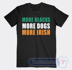 Cheap More Blacks More Dogs More Irish Tees