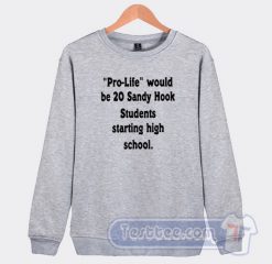 Cheap Pro Life Would Be 20 Sandy Hook Student Sweatshirt