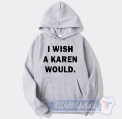 Cheap I Wish A Karen Would Hoodie