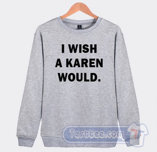 Cheap I Wish A Karen Would Sweatshirt