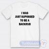 Cheap I Was Just Suppossed To Be a Backrub Tees