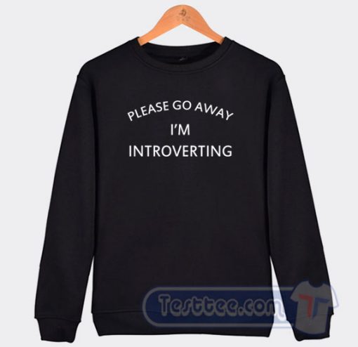 Cheap Please Go Away I'm Introverting Sweatshirt