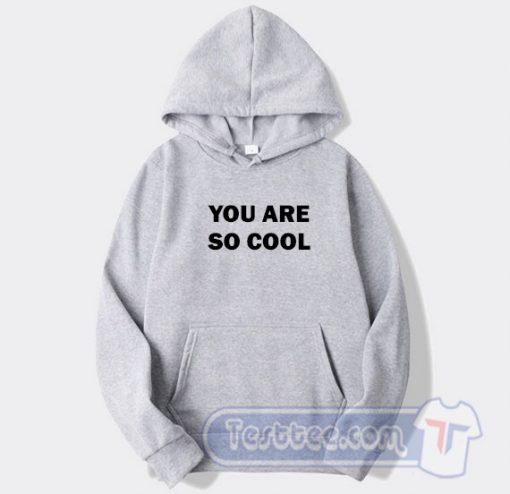 Cheap You Are So Cool Hoodie