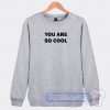 Cheap You Are So Cool Sweatshirt