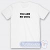 Cheap You Are So Cool Tees