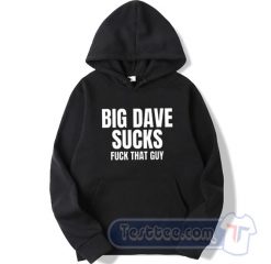 Cheap Big Dave Sucks Fuck That Guy Hoodie