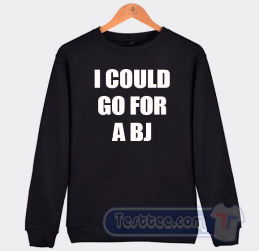 Cheap I Could Go For A BJ Sweatshirt