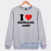 Cheap I Love Sertraline 100mg Sweatshirt
