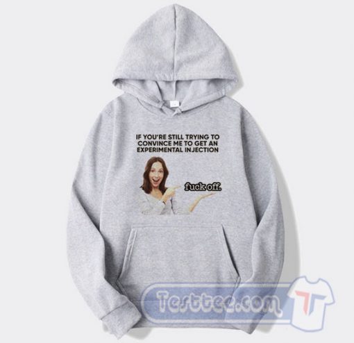 Cheap If You're Still Trying To Convince Me To Get An Experimental Injection Hoodie