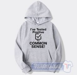 Cheap I've Tested Positive For Common Sense Hoodie