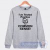 Cheap I've Tested Positive For Common Sense Sweatshirt