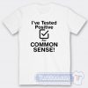 Cheap I've Tested Positive For Common Sense Tees