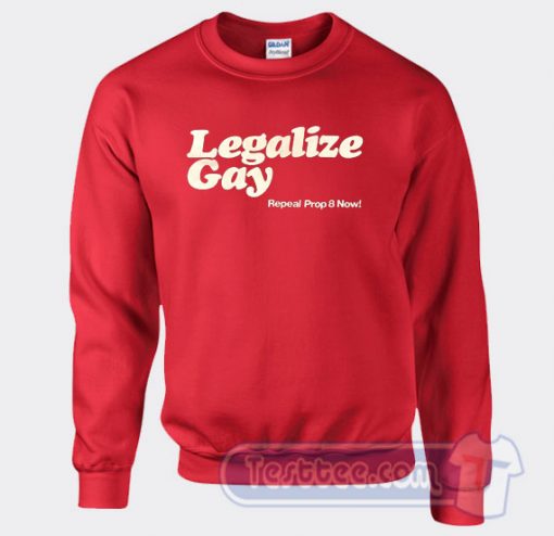 Cheap Legalize Gay Repeal Prop 8 Now Sweatshirt
