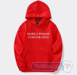 Cheap Make A Woman Cum For Once Hoodie