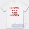 Cheap Shoplifter Will Be Killed And Eaten Tees