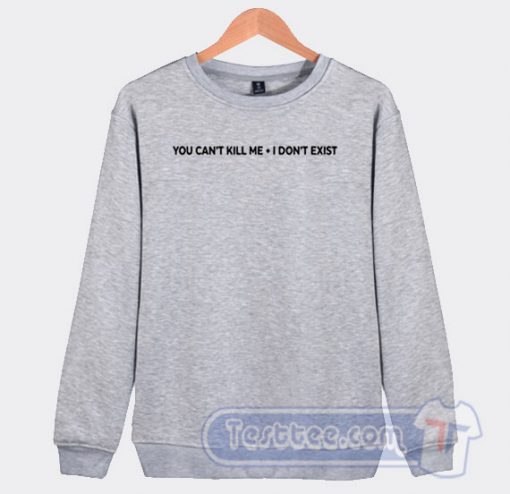 Cheap You Can't Kill Me I Don't Exist Sweatshirt