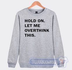 Cheap Hold On Let Me Overthink This Sweatshirt