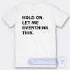 Cheap Hold On Let Me Overthink This Tees
