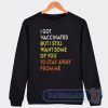 Cheap I Got Vaccinated But I Still Want Some Of You To Stay Away From Me Sweatshirt