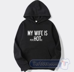 Cheap My Wife Is Psychotic Hoodie