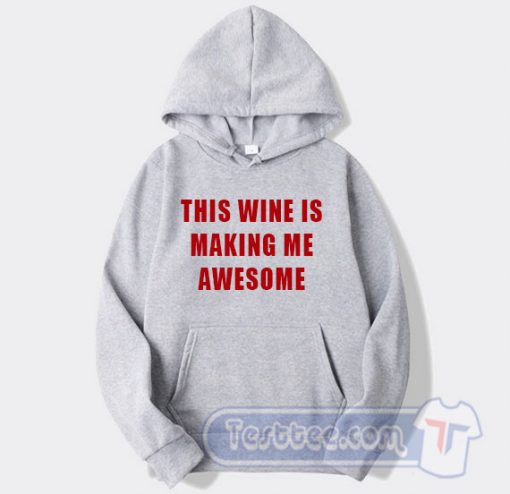 Cheap This Wine Is Making me Awesome Hoodie