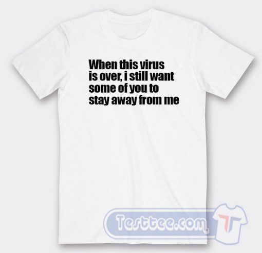 Cheap When This Virus Is Over I Still Want Some Of You To Stay Away From Me Market Tees