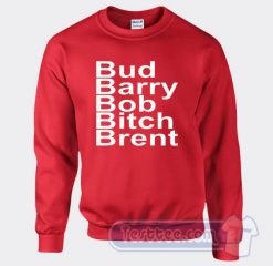 Cheap Bud Barry Bob Bitch Brent Sweatshirt