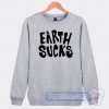 Cheap Earth Sucks Sweatshirt