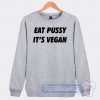 Cheap Eat Pussy Its Vegan Sweatshirt