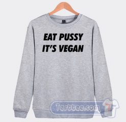 Cheap Eat Pussy Its Vegan Sweatshirt