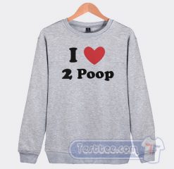 Cheap I Love 2 Poop Sweatshirt
