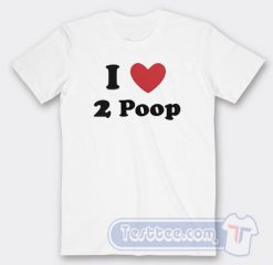 Cheap I Love 2 Poop Tees