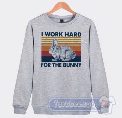 Cheap I Work Hard For The Bunny Sweatshirt