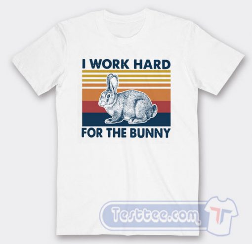 Cheap I Work Hard For The Bunny Tees