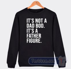Cheap It's A Not Dad Bod It's A Father Figure Sweatshirt