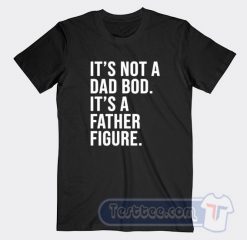 Cheap It's A Not Dad Bod It's A Father Figure Tees