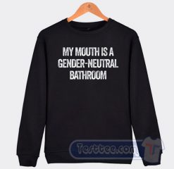 Cheap My Mouth Is A Gender Neutral Bathroom Sweatshirt