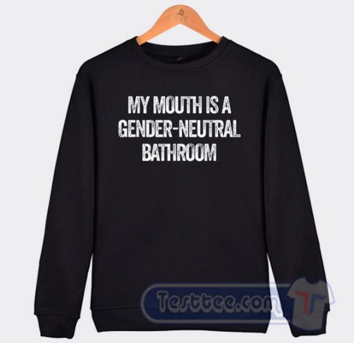 Cheap My Mouth Is A Gender Neutral Bathroom Sweatshirt