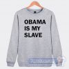 Cheap Obama Is My Slave Sweatshirt
