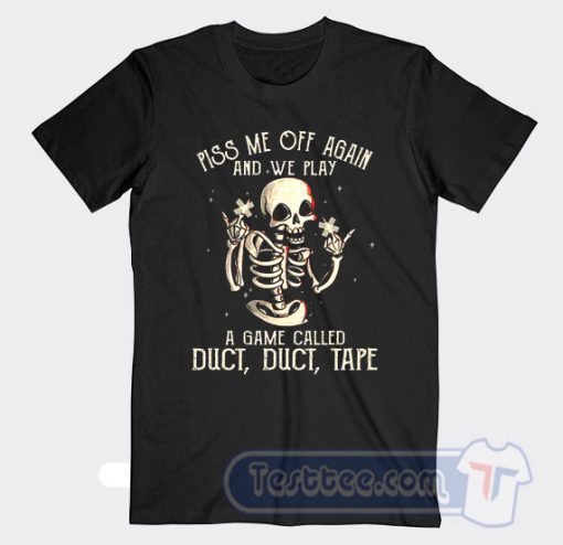 Cheap Piss Me Off Again And We Play A Game Called Duct Tape Tees