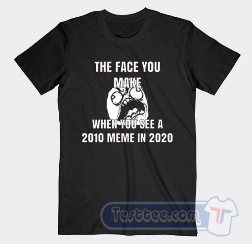 Cheap The Face You Make When You See A 2010 Meme In 2020 Tees