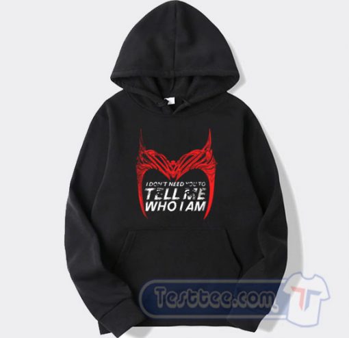 Cheap Wandavision Quote I Don't Need You To Tell Me Who I Am Hoodie