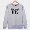 Cheap Who Needs Tits Sweatshirt