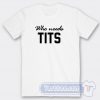 Cheap Who Needs Tits Tees