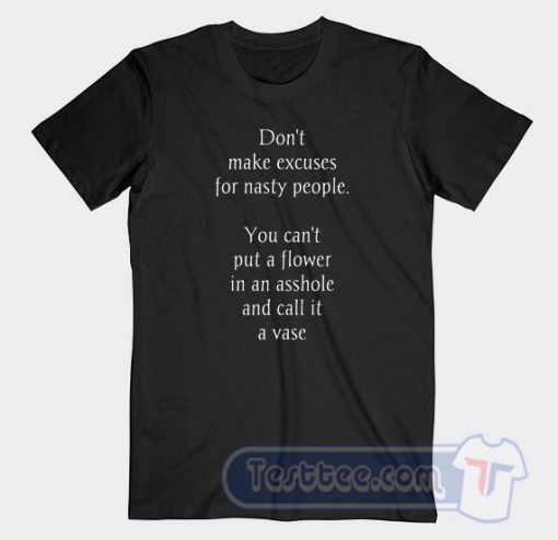 Cheap Don't Make Excuses For Nasty People Tees