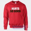 Cheap Hurts So Good Sweatshirt