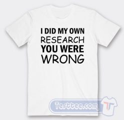 Cheap I Did My Own Research You Were Wrong Tees