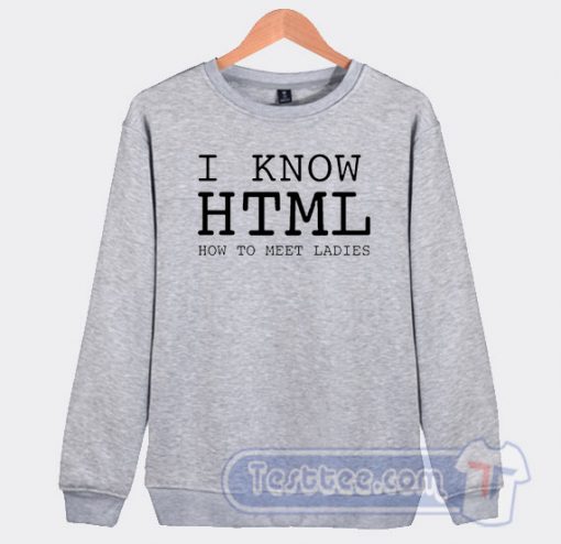 Cheap I Know HTML How To Meet Ladies Sweatshirt