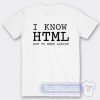 Cheap I Know HTML How To Meet Ladies Tees